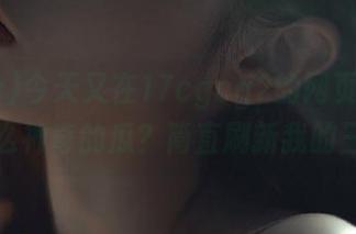 今天又在17cgcg2的网页上看到了什么神奇的瓜？简直刷新我的三观！