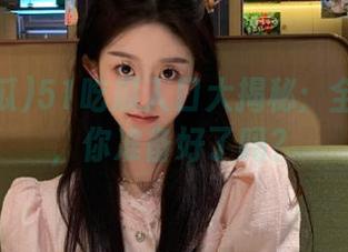51吃瓜入口大揭秘：全网八卦，你准备好了吗？