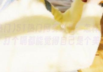 51热门网页必看：怎样优雅地吃瓜，打个嗝都能觉得自己是个美食家！